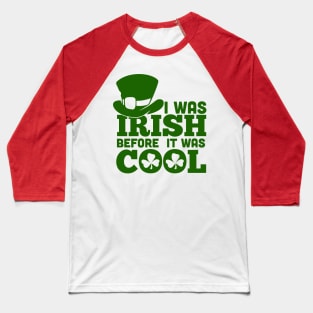 I WAS IRISH BEFORE IT WASH COOL (green) Baseball T-Shirt